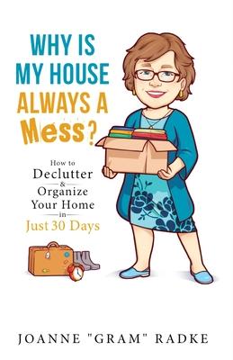 Why Is My House Always a Mess?: How to DeClutter & Organize Your Home in Just 30 Days Subscription