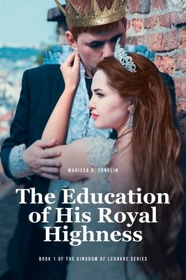 The Education of His Royal Highness: Book 1 of the Kingdom of Lehavre Series