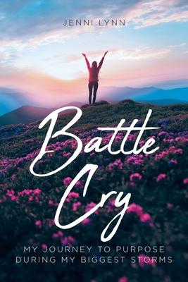 Battle Cry: My journey to purpose during my biggest storms