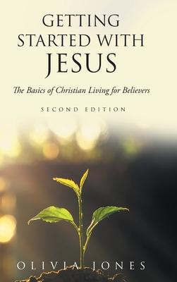 Getting Started with Jesus: The Basics of Christian Living for Believers Second Edition