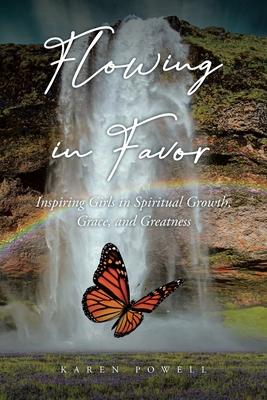 Flowing in Favor: Inspiring Girls in Spiritial Growth, Grace, and Greatness