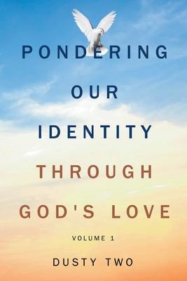 Pondering Our Identity Through God's Love: Volume 1