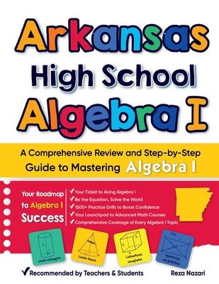 Arkansas High School Algebra I: A Comprehensive Review and Step-by-Step Guide to Mastering Algebra 1