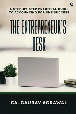 The Entrepreneur's Desk: A Step-by-Step Practical Guide to Accounting for SME Success