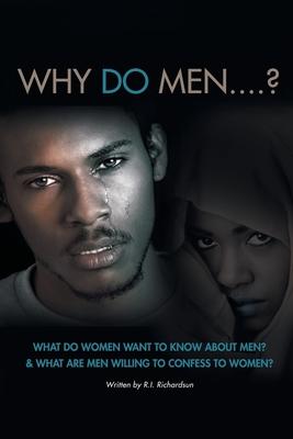 Why Do Men...?: What do women want to know about men? And what are men willing to confess to women?