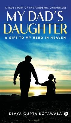 My Dad's Daughter: A Gift to My Hero in Heaven