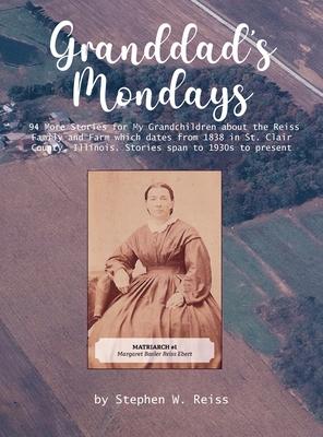 Granddad's Monday: 94 More Stories for My Grandchildren about the Reiss Family and Farm which dates from 1838 in St. Clair County, Illino