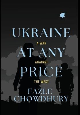 Ukraine At Any Price: A War Against The West