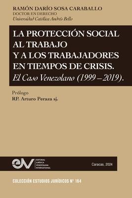 La Proteccin Social Al Trabajo Y Los Trabajadores En Tiempos de Crisis. El Caso Venezolano (1999-2019)