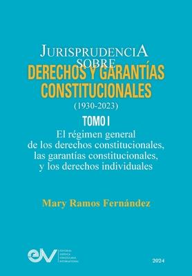 JURISPRUDENCIA SOBRE DERECHOS Y GARANTAS CONSTITUCIONALES. 1930-2023. TOMO I. El rgimen general de los derechos constitucionales; las garantas cons