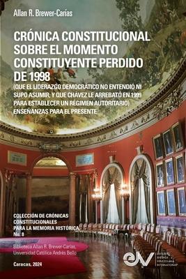 CRNICA CONSTITUCIONAL SOBRE EL MOMENTO CONSTITUYENTE PERDIDO DE 1998 (Que el liderazgo democrtico no entendi ni supo asumir, y que Chvez le arreba