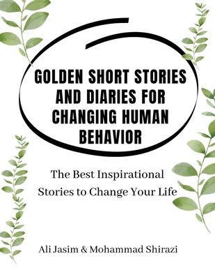 Golden Short Stories and Diaries for Changing Human Behavior: The Best Inspirational Stories to Change Your Life