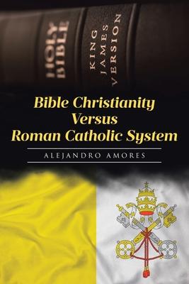 Bible Christianity Versus Roman Catholic System: The Roman Catholic System Hates the King James Bible