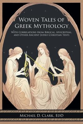 Woven Tales of Greek Mythology: With Correlations from Biblical, Apocryphal, and Other Ancient Judeo-Christian Texts Subscription