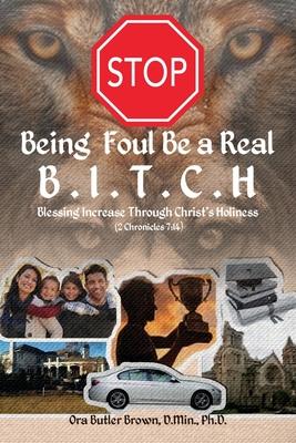 Stop Being Foul Be a Real B.I.T.C.H: Blessing Increase Through Christ's Holiness (2 Chronicles 7:14)