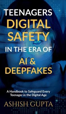 Teenagers Digital Safety in the Era of AI & Deepfakes: A Handbook to Safeguard Every Teenager in the Digital Age