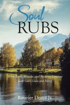 Soul Rubs: When Faith, Miracles, and Mysteries Combine with God's Grace and Mercy