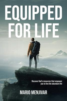 Equipped for Life: Discover God's resources that empower you to live the abundant life