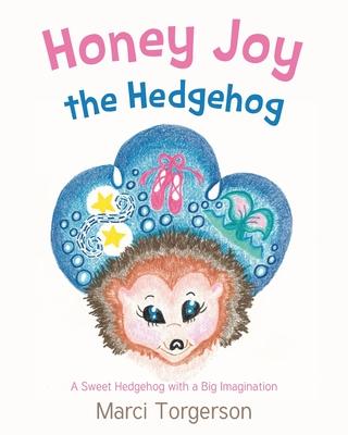 Honey Joy the Hedgehog: A Sweet Hedgehog with a Big Imagination
