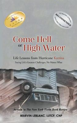 Come Hell or High Water: Life Lessons from Hurricane Katrina: Facing Life's Greatest Challenges, No Matter What