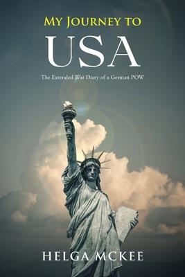 My Journey to USA: The Extended War Diary of a German POW