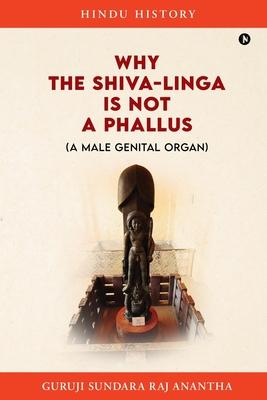 Why The Shiva-Linga is NOT a Phallus (A Male Genital Organ)