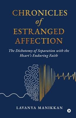 Chronicles of Estranged Affection: The Dichotomy of Separation with the Heart's Enduring Faith