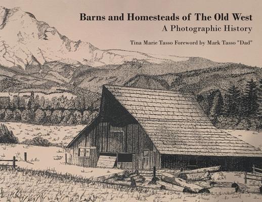 Barns and Homesteads of The Old West: A Photographic History