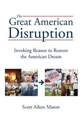 The Great American Disruption: Invoking Reason to Restore the American Dream