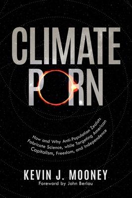 Climate Porn: How and Why Anti-Population Zealots Fabricate Science, while Targeting American Capitalism, Freedom, and Independence Subscription