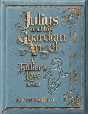 Julius's Guardian Angel: Book 1, A Father's Love