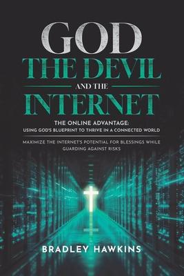 God the Devil and the Internet: The Online Advantage: Using God's Blueprint to Thrive in a Connected World Maximize the Internet's Potential for Bless Subscription