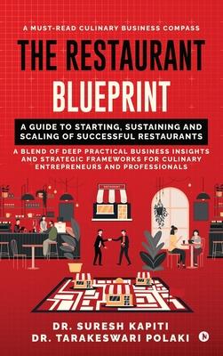 The Restaurant Blueprint: A Guide to Starting, Sustaining and Scaling of Successful Restaurants