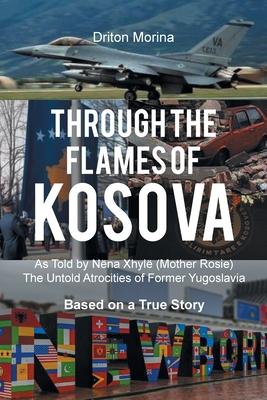 Through the Flames of Kosova: As Told by Nna Xhyl (Mother Rosie) The Untold Atrocities of Former Yugoslavia Based on a True Story Subscription