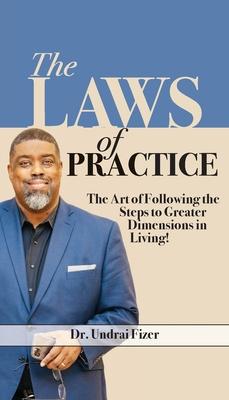 The Laws of Practice; The Art of Following the Steps to Greater Dimensions in Living