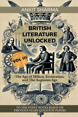 British Literature Unlocked Vol III: The Age of Milton, Restoration, and The Augustan Age: A Complete Guide for UGC NET Subscription