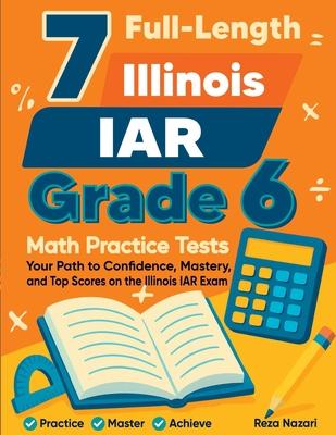 7 Full-Length Illinois IAR Grade 6 Math Practice Tests: Your Path to Confidence, Mastery, and Top Scores on the Illinois IAR Exam Subscription