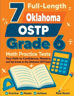 7 Full-Length Oklahoma OSTP Grade 6 Math Practice Tests: Your Path to Confidence, Mastery, and Top Scores on the Oklahoma OSTP Exam Subscription