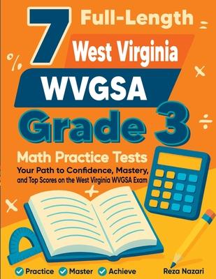 7 Full-Length West Virginia WVGSA Grade 3 Math Practice Tests: Your Path to Confidence, Mastery, and Top Scores on the West Virginia WVGSA Exam