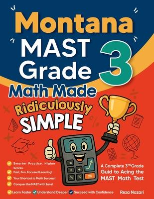 Montana MAST Grade 3 Math Made Ridiculously Simple: A Comprehensive 3rd Grade Guide to Acing MAST Math Test:: A Comprehensive 3rd Grade Guide to Acing