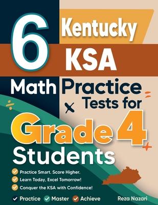 6 Kentucky KSA Grade 4 Math Practice Tests: A Complete Guide to Building Math Mastery and Excelling on the Kentucky KSA Test
