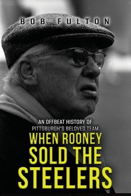 When Rooney Sold the Steelers: An Offbeat History of Pittsburgh's Beloved Team Subscription
