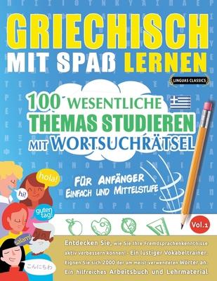 Griechisch Mit Spa Lernen - Fr Anfnger: Einfach Und Mittelstufe - 100 Wesentliche Themas Studieren Mit Wortsuchrtsel - Vol.1 Subscription