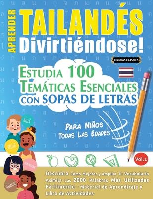 Aprender Tailands Divirtindose! - Para Nios: Todas Las Edades - Estudia 100 Temticas Esenciales Con Sopas de Letras - Vol.1