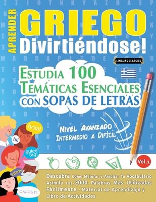 Aprender Griego Divirtindose! - Nivel Avanzado: Intermedio a Difcil - Estudia 100 Temticas Esenciales Con Sopas de Letras - Vol.1 Subscription