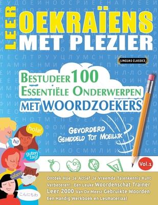 Leer Oekraens Met Plezier - Gevorderd: Gemiddeld Tot Moeilijk - Bestudeer 100 Essentile Onderwerpen Met Woordzoekers - Vol.1 Subscription