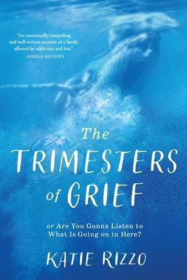 The Trimesters of Grief: or Are You Gonna Listen to What Is Going on in Here?