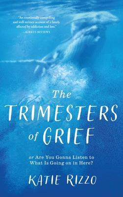 The Trimesters of Grief: or Are You Gonna Listen to What Is Going on in Here?