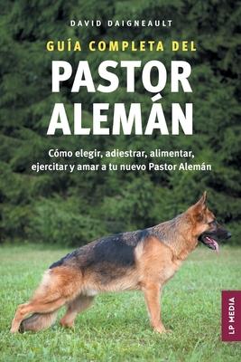 Gua completa del Pastor Alemn: Cmo elegir, adiestrar, alimentar, ejercitar y amar a tu nuevo Pastor Alemn Subscription
