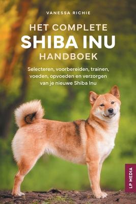 Het Complete Shiba Inu Handboek: Selecteren, voorbereiden, trainen, voeden, opvoeden en verzorgen van je nieuwe Shiba Inu Subscription
